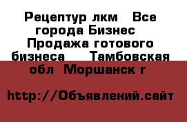 Рецептур лкм - Все города Бизнес » Продажа готового бизнеса   . Тамбовская обл.,Моршанск г.